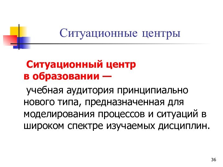 Ситуационные центры	Ситуационный центр  в образовании —	учебная аудитория принципиально нового типа, предназначенная