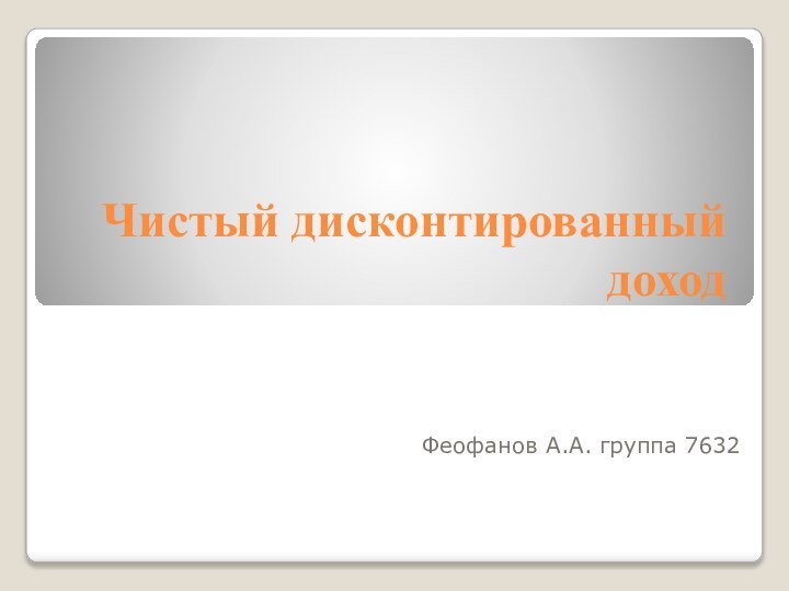 Чистый дисконтированный доход Феофанов А.А. группа 7632