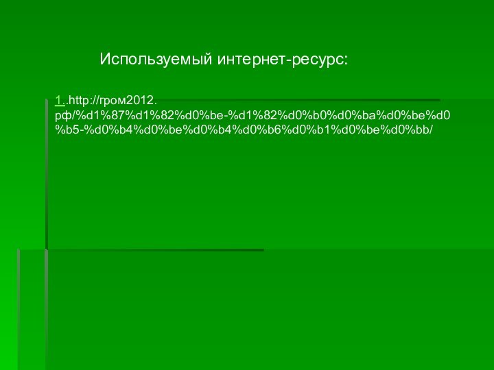 1..http://гром2012.рф/%d1%87%d1%82%d0%be-%d1%82%d0%b0%d0%ba%d0%be%d0%b5-%d0%b4%d0%be%d0%b4%d0%b6%d0%b1%d0%be%d0%bb/Используемый интернет-ресурс: