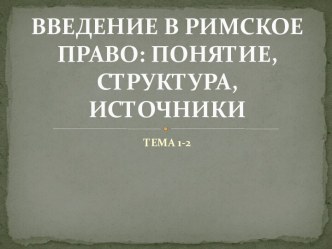 ВВЕДЕНИЕ В РИМСКОЕ ПРАВО: ПОНЯТИЕ, СТРУКТУРА, ИСТОЧНИКИ