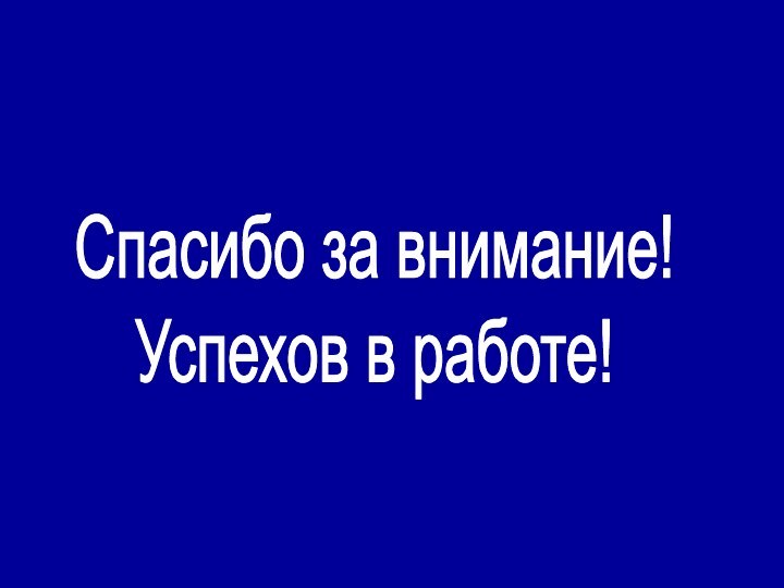 Спасибо за внимание!Успехов в работе!