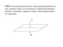 ГМТ-1. Геометрическое место точек, равноудаленных от двух данных точек, есть плоскость, перпендикулярная к отрезку с концами в данных точках и проходящая через его середину.