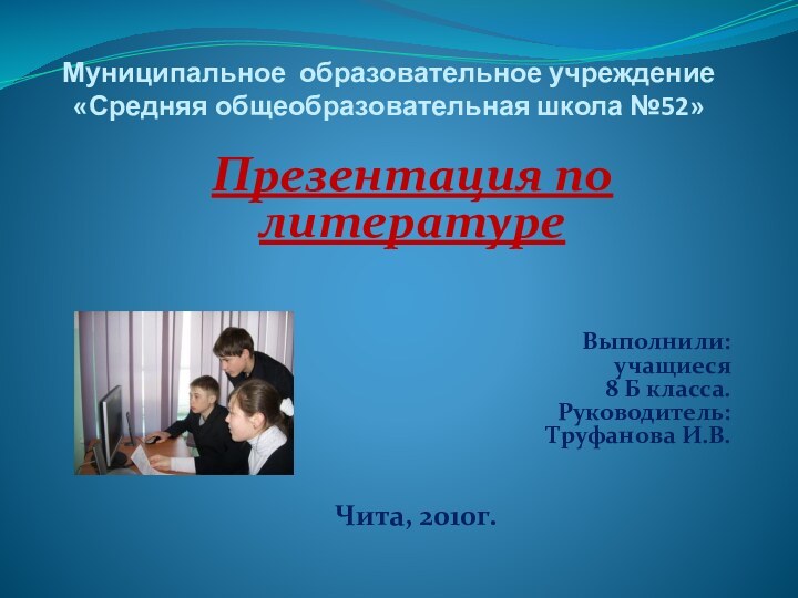 Муниципальное образовательное учреждение «Средняя общеобразовательная школа №52»  Презентация по литературе