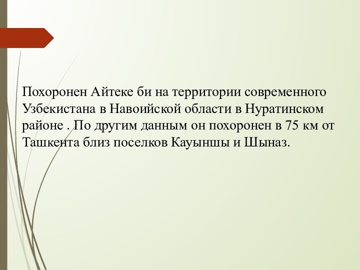 Похоронен Айтеке би на территории современного Узбекистана в Навоийской области в Нуратинском