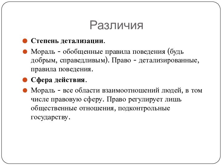 РазличияСтепень детализации. Мораль - обобщенные правила поведения (будь добрым, справедливым). Право -