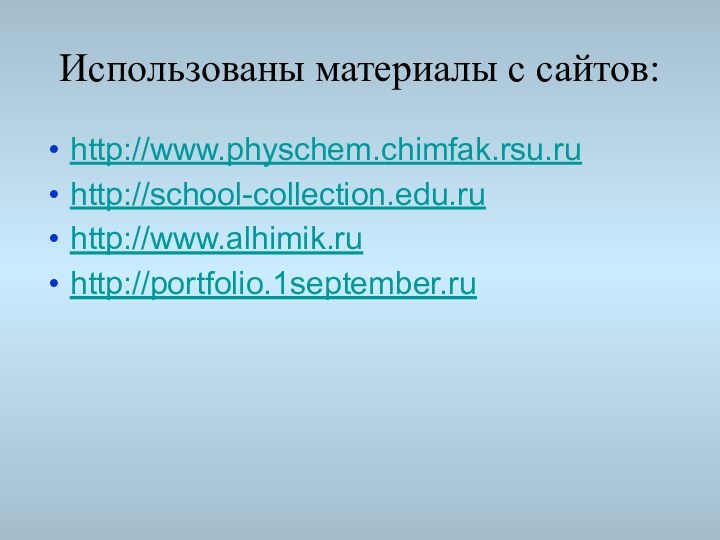 Использованы материалы с сайтов:http://www.physchem.chimfak.rsu.ruhttp://school-collection.edu.ruhttp://www.alhimik.ruhttp://portfolio.1september.ru