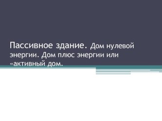 Пассивное здание. Дом нулевой энергии. Дом плюс энергии или активный дом.