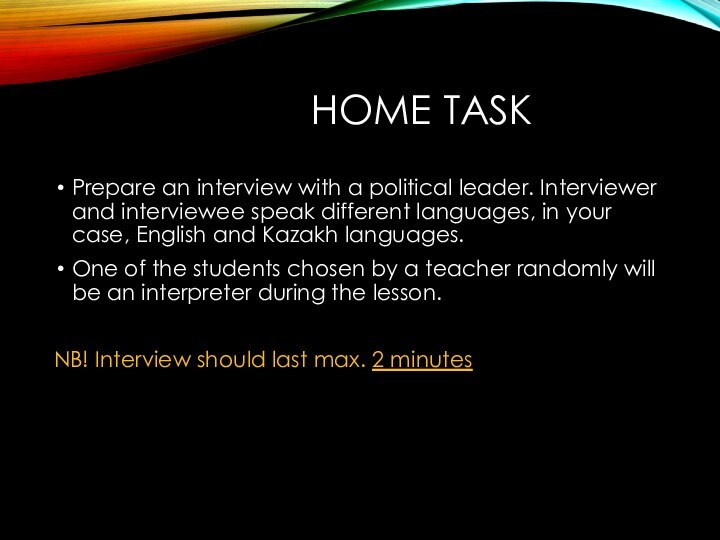 Home taskPrepare an interview with a political leader. Interviewer and interviewee speak