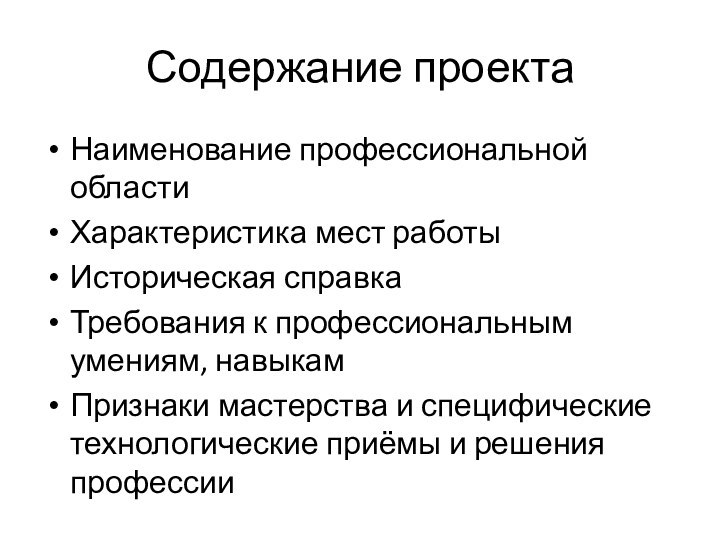 Содержание проектаНаименование профессиональной областиХарактеристика мест работыИсторическая справкаТребования к профессиональным умениям, навыкамПризнаки мастерства