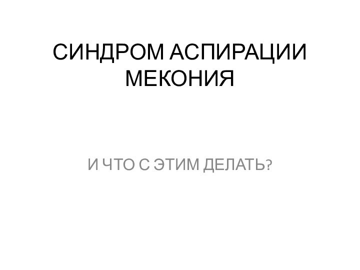 СИНДРОМ АСПИРАЦИИ МЕКОНИЯИ ЧТО С ЭТИМ ДЕЛАТЬ?