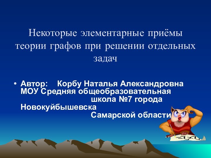 Некоторые элементарные приёмы теории графов при решении отдельных задач Автор:  Корбу