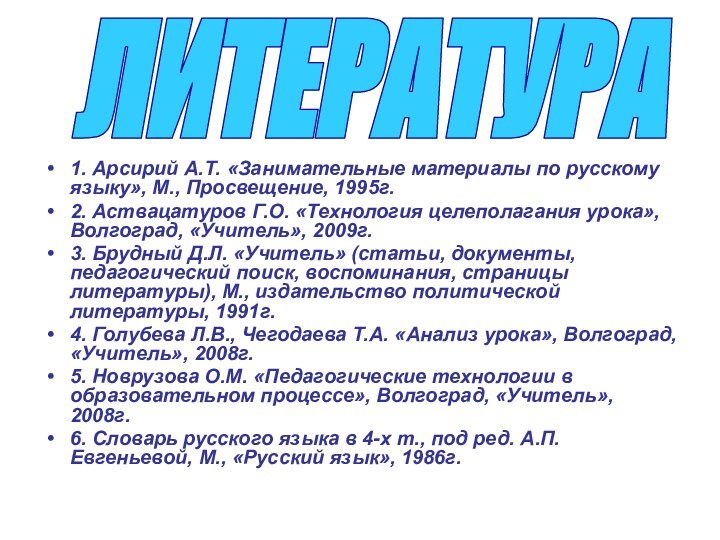 ЛИТЕРАТУРА1. Арсирий А.Т. «Занимательные материалы по русскому языку», М., Просвещение, 1995г.2. Аствацатуров