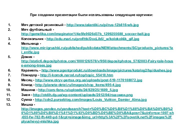 При создании презентации были использованы следующие картинки:Мяч детский резиновый - http://www.talantiki.ru/pi/rus-12b816-wb.jpgМяч футбольный