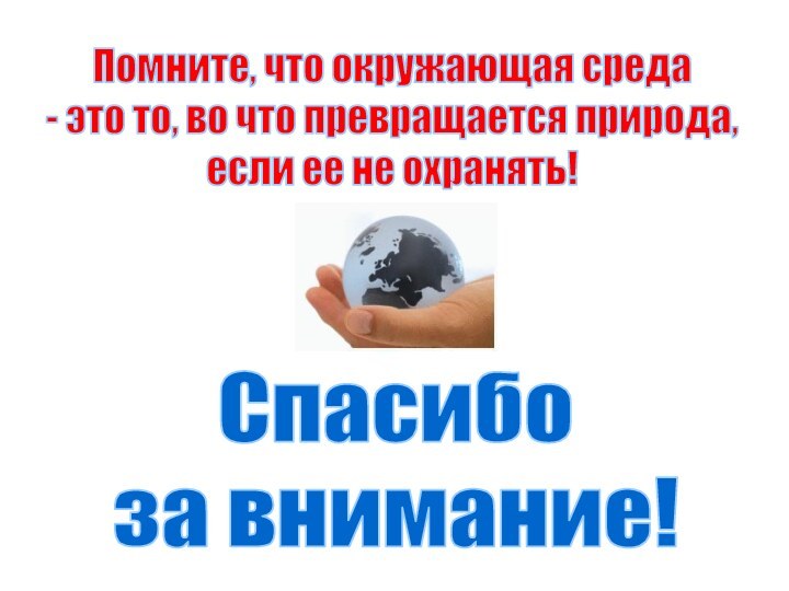 Спасибо за внимание!Помните, что окружающая среда - это то, во что превращается