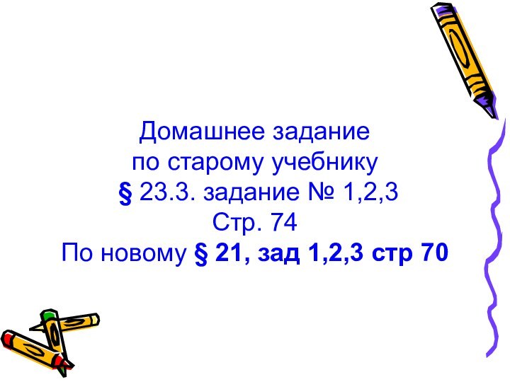 Домашнее задание по старому учебнику § 23.3. задание № 1,2,3Стр. 74По новому