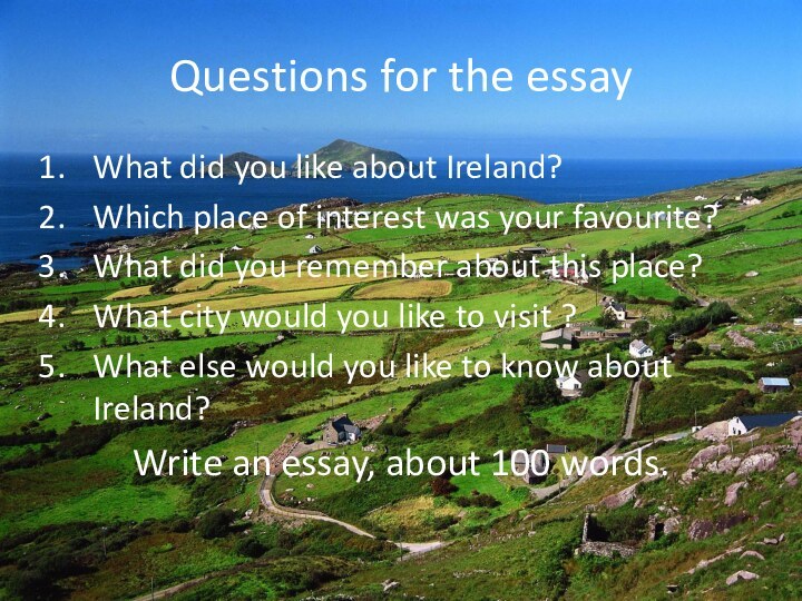 Questions for the essayWhat did you like about Ireland?Which place of interest