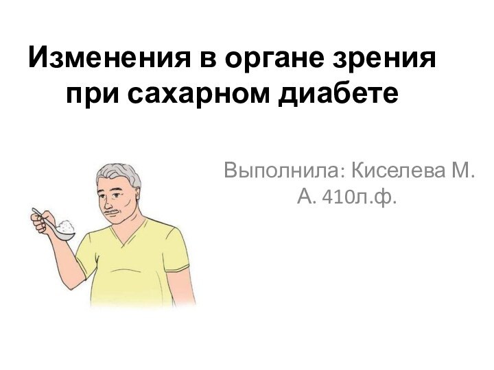 Изменения в органе зрения при сахарном диабетеВыполнила: Киселева М.А. 410л.ф.