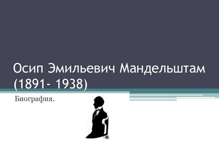Осип Эмильевич Мандельштам (1891- 1938)Биография.