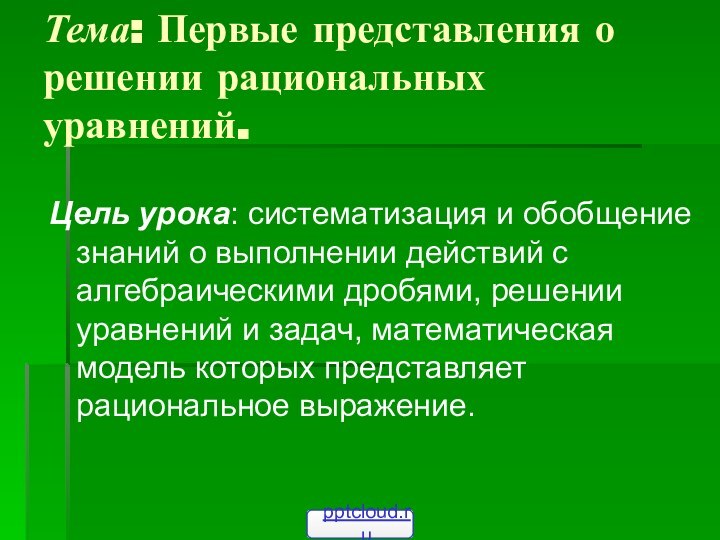 Тема: Первые представления о решении рациональных уравнений.Цель урока: систематизация и обобщение знаний