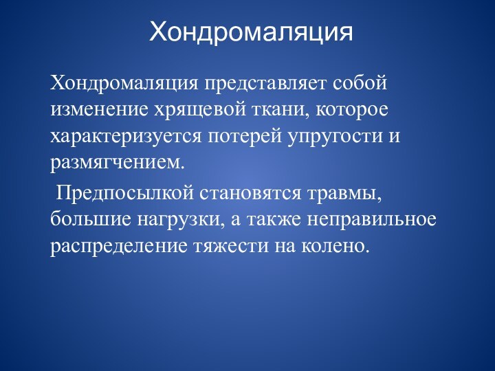 ХондромаляцияХондромаляция представляет собой изменение хрящевой ткани, которое характеризуется потерей упругости и размягчением. Предпосылкой становятся