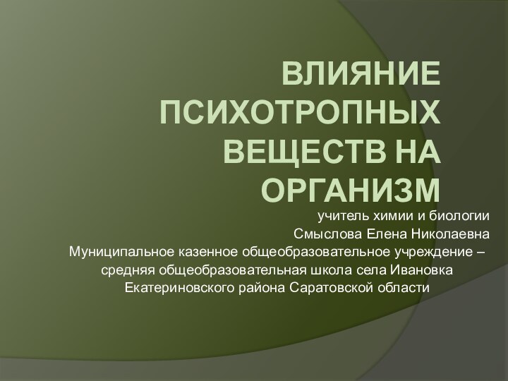 Влияние психотропных веществ на организмучитель химии и биологииСмыслова Елена НиколаевнаМуниципальное казенное общеобразовательное