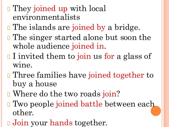 They joined up with local environmentalistsThe islands are joined by a bridge.The