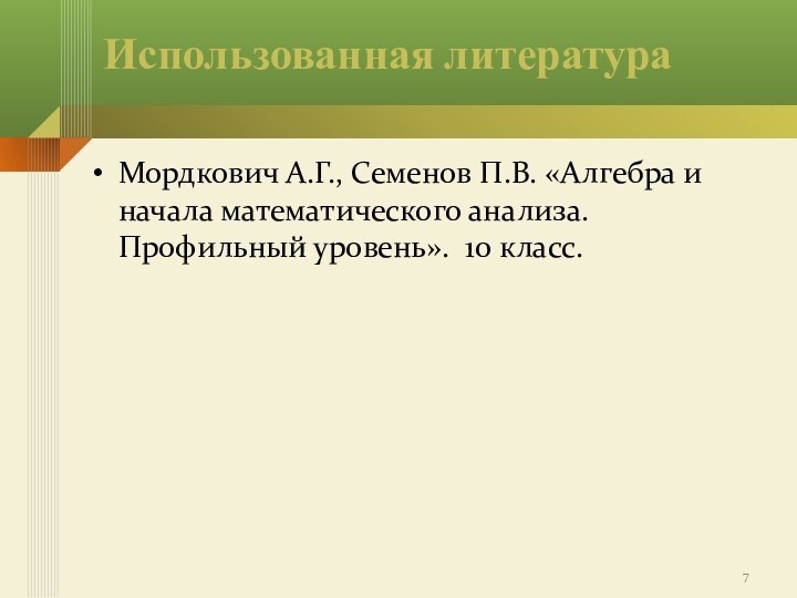 Использованная литератураМордкович А.Г., Семенов П.В. «Алгебра и начала математического анализа. Профильный уровень». 10 класс.