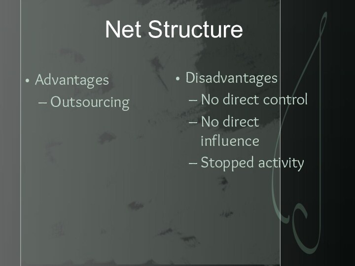 Net StructureAdvantages Outsourcing Disadvantages No direct control No direct influence Stopped activity