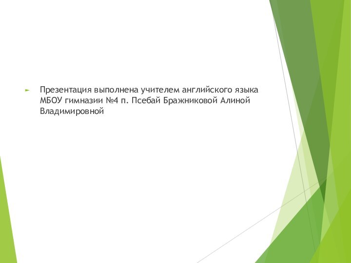 Презентация выполнена учителем английского языка МБОУ гимназии №4 п. Псебай Бражниковой Алиной Владимировной