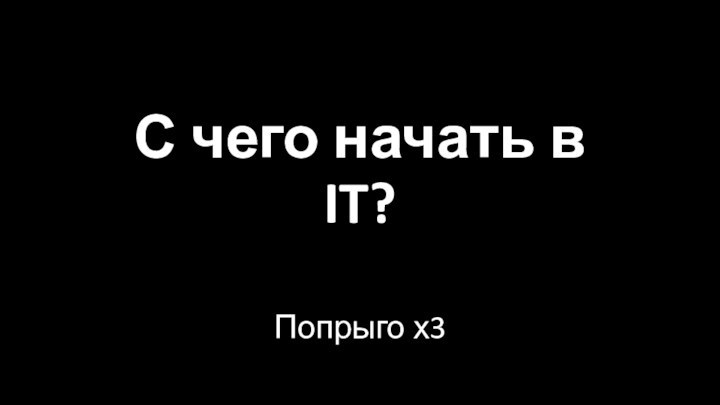 С чего начать в IT?Попрыго х3