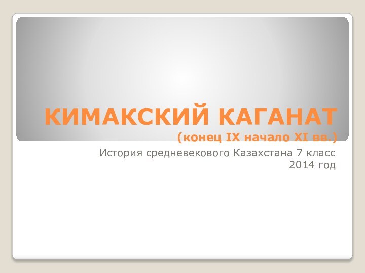 КИМАКСКИЙ КАГАНАТ  (конец IX начало XI вв.)История средневекового Казахстана 7 класс2014 год