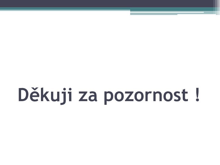 Děkuji za pozornost !