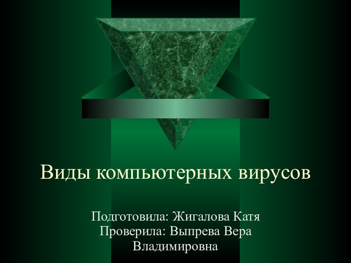 Виды компьютерных вирусовПодготовила: Жигалова Катя Проверила: Выпрева Вера Владимировна