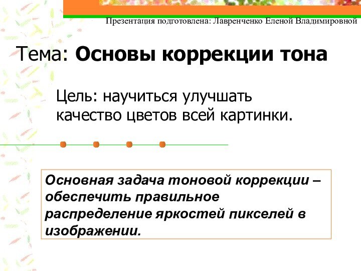 Тема: Основы коррекции тонаЦель: научиться улучшать качество цветов всей картинки.Основная задача тоновой