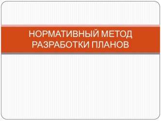 НОРМАТИВНЫЙ МЕТОД РАЗРАБОТКИ ПЛАНОВ