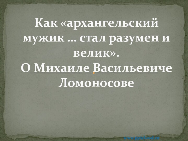 Как «архангельский мужик … стал разумен и велик». О Михаиле Васильевиче Ломоносовеwww.