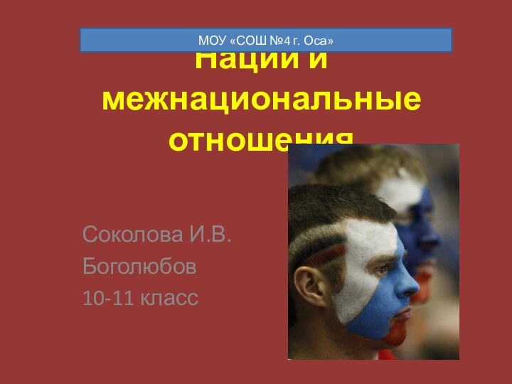 Нации и межнациональные отношенияСоколова И.В.Боголюбов 10-11 классМОУ «СОШ №4 г. Оса»