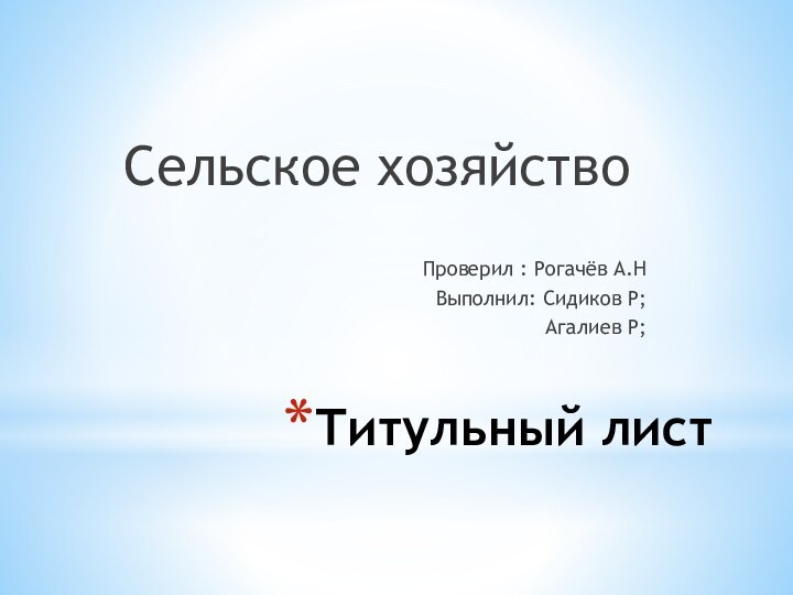 Титульный лист Сельское хозяйствоПроверил : Рогачёв А.НВыполнил: Сидиков Р; Агалиев Р;