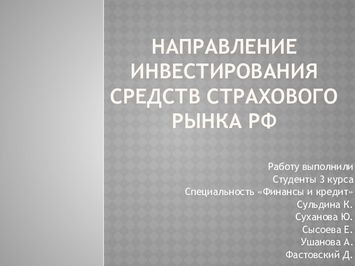 Направление инвестирования средств страхового рынка рфРаботу выполнилиСтуденты 3 курса Специальность «Финансы и