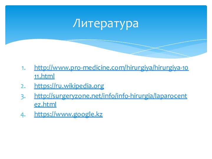 http://www.pro-medicine.com/hirurgiya/hirurgiya-1011.htmlhttps://ru.wikipedia.orghttp://surgeryzone.net/info/info-hirurgia/laparocentez.htmlhttps://www.google.kzЛитература