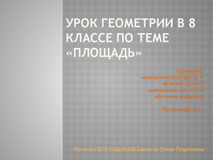 Урок геометрии в 8 классе по теме «площадЬ»Учитель ГБОУ СОШ №380 Емелина