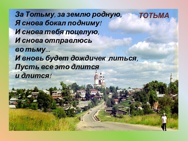 За Тотьму, за землю родную, Я снова бокал подниму! И снова тебя