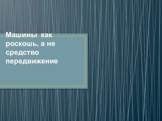 Машины  как роскошь, а не средство передвижение