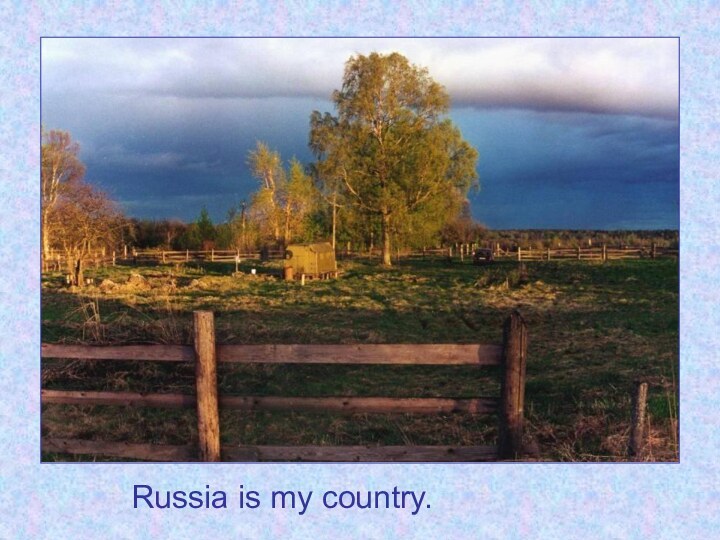 Russia is my country.