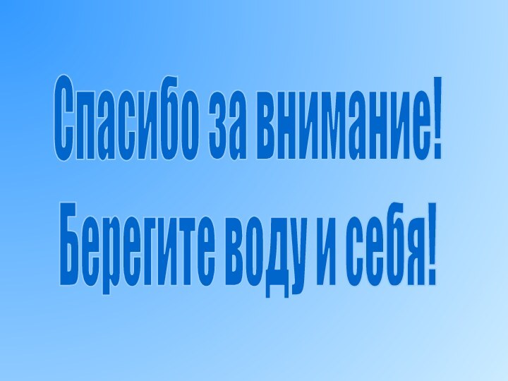 Спасибо за внимание!Берегите воду и себя!