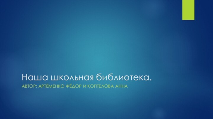 Наша школьная библиотека.Автор: Артёменко Фёдор и Коптелова Анна