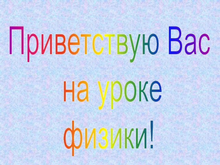 Приветствую Вас на уроке физики!