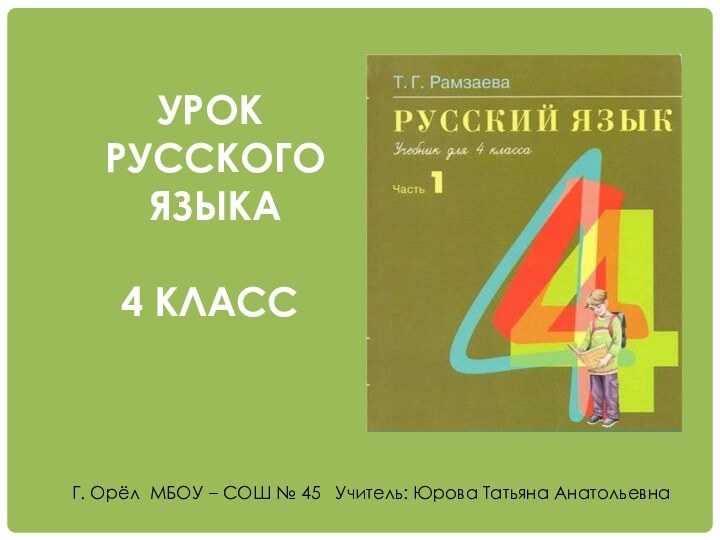 УРОК РУССКОГО ЯЗЫКА4 КЛАССГ. Орёл МБОУ – СОШ № 45  Учитель: Юрова Татьяна Анатольевна