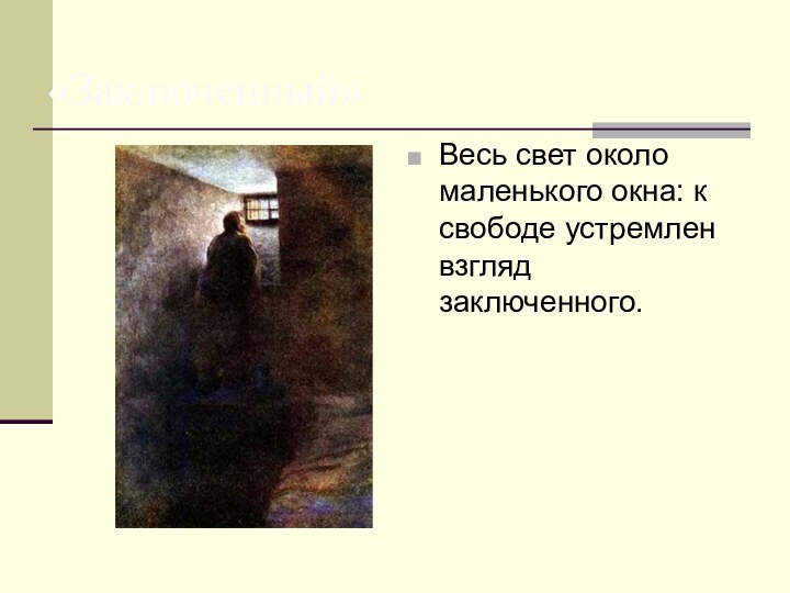 «Заключенный» Весь свет около маленького окна: к свободе устремлен взгляд заключенного.