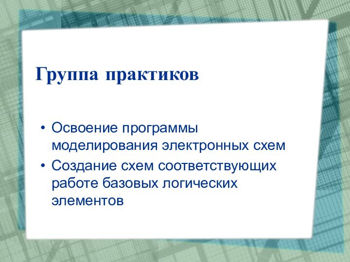 Группа практиковОсвоение программы моделирования электронных схемСоздание схем соответствующих работе базовых логических элементов